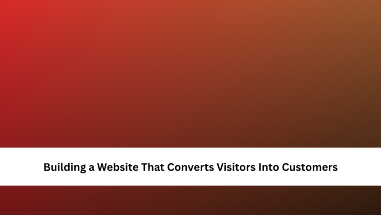 Building a Website That Converts Visitors Into Customers